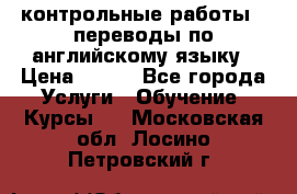контрольные работы , переводы по английскому языку › Цена ­ 350 - Все города Услуги » Обучение. Курсы   . Московская обл.,Лосино-Петровский г.